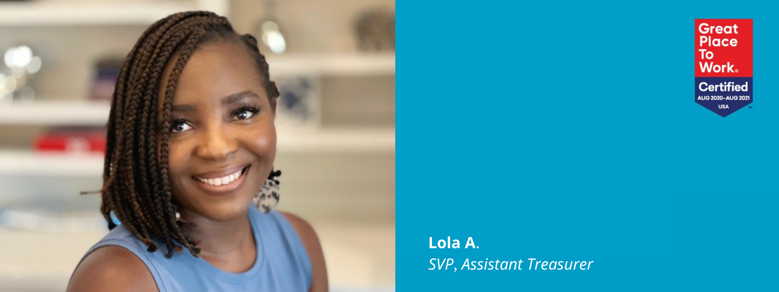 Photo of Lola A. next to a blue box with a Great Place To Work Certified logo in it and this text: Lola A., SVP, Assistant Treasurer