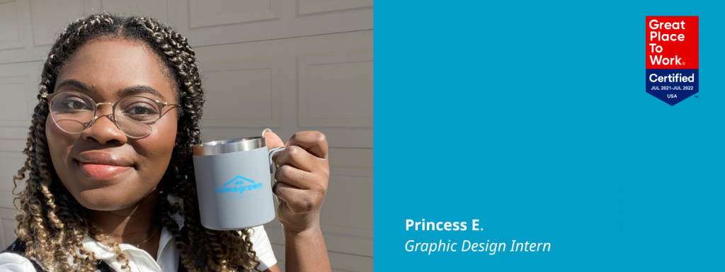 Photo of Princess E. next to a blue box that has a Great Place To Work Certified logo in it (it also says Jul 2021-Jul 2022 USA) and text: Princess E., Graphic Design Intern