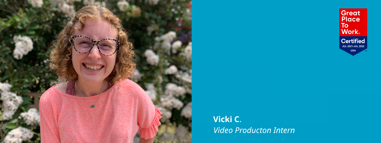 Photo of Vicki C. next to a blue box that has a Great Place To Work Certified logo in it (it also says Jul 2021-Jul 2022 USA) and text: [VICKI C., Video Production]