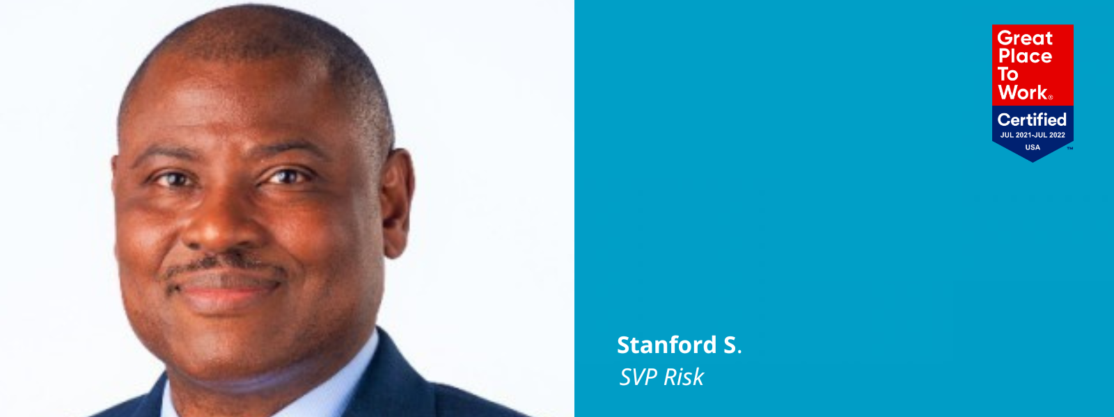 Graphic that inclues a photo of Stanford S. next to a blue graphical box with text: "Stanford S. SVP Risk." The box has a "Great Place To Work Certified" logo in its top right corner for July 2021-July 2022 in the USA.